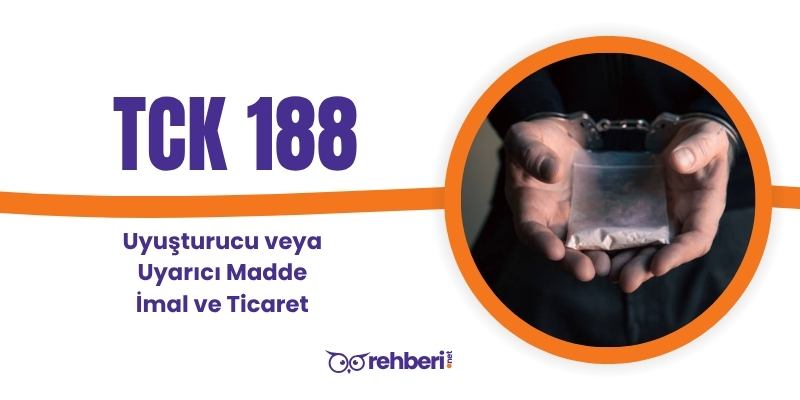 TCK Madde 188 – Uyuşturucu veya uyarıcı madde imal ve ticareti